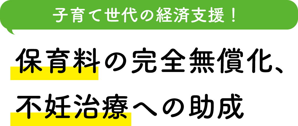 子育て世代の経済支援！ 保育料の完全無償化、不妊治療への助成