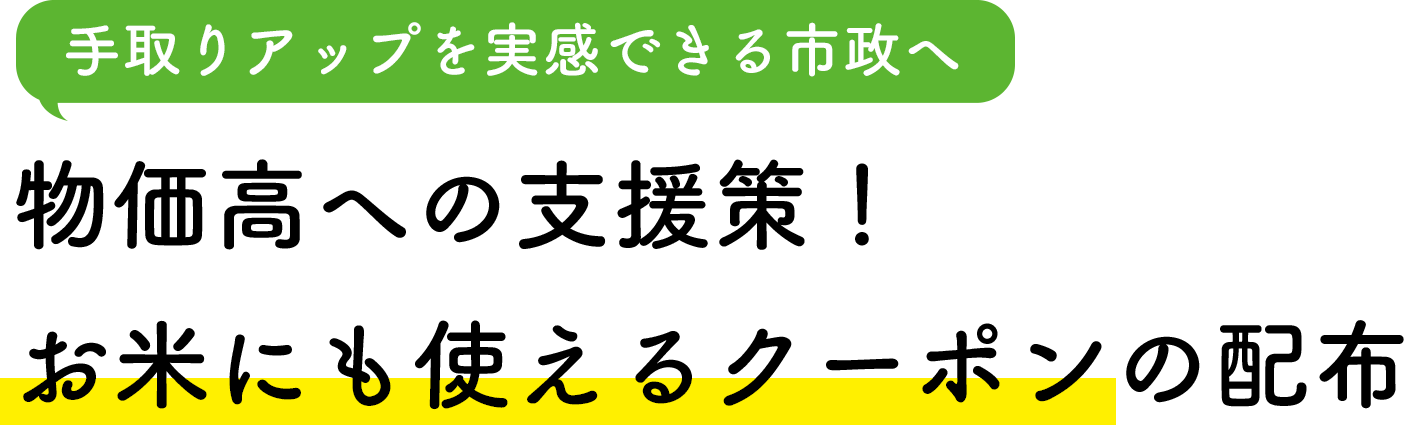 手取りアップを実感できる市政へ 物価高への支援策！お米にも使えるクーポンの配布